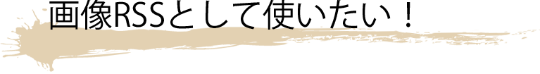 画像RSSとして使いたい！