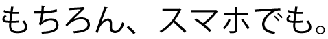 もちろんスマホででも
